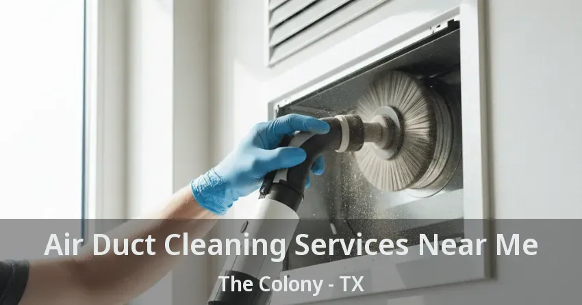 Air Duct Cleaning Services Near Me The Colony - TX