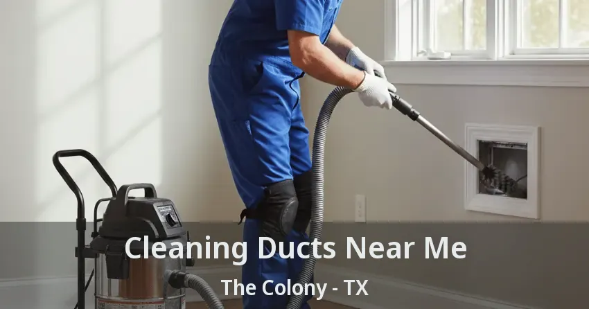 Cleaning Ducts Near Me The Colony - TX